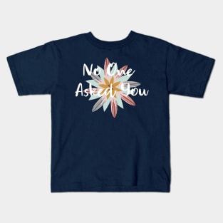 No One Asked You Kids T-Shirt